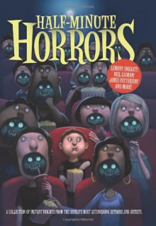 Half-Minute Horrors - Avi, Gail Carson Levine, Libba Bray, Joyce Carol Oates, James Patterson, Gregory Maguire, Lane Smith, Adele Griffin, Katherine Applegate, Jenny Nimmo, Jonathan Lethem, Tui T. Sutherland, Adam Rex, R.L. Stine, Michael Connelly, Jerry Spinelli, Gloria Whelan, Sarah Weeks, An