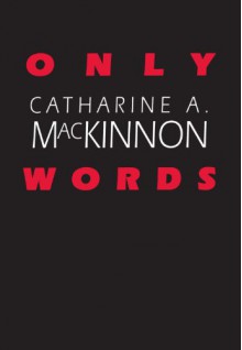 Only Words - Catharine A. MacKinnon