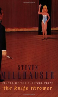 The Knife Thrower and Other Stories - Steven Millhauser