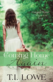 Coming Home Again (A Coming Home Again Novel Book 1) - T.I. Lowe