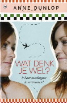 Wat denk je wel - Anne Dunlop, Mariëtte van Gelder