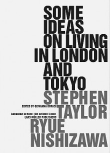 Some Ideas on Living in London and Tokyo - Stephen Taylor, Ryue Nishizawa, Canadian Centre for Architecture