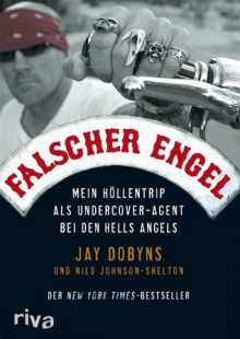 Falscher Engel: Mein Höllentrip als Undercover-Agent bei den Hells Angels (German Edition) - Jay Dobyns, Nils Johnson-Shelton, Martin Rometsch