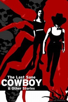 The Last Sane Cowboy And Other Stories - Daniel Merlin Goodbrey