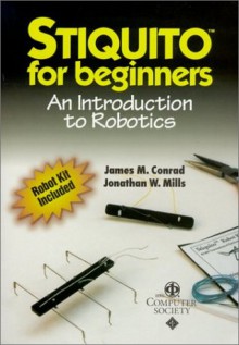 Stiquito for Beginners: An Introduction to Robotics - James M. Conrad, Jonathan W. Mills