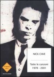 Tutte le canzoni: 1978-2001 - Nick Cave