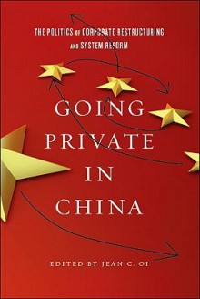 Going Private in China: The Politics of Corporate Restructuring and System Reform in the PRC - Jean C. Oi