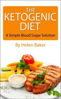 Ketogenic Diet: A Proven Low Carbohydrate, Blood Sugar Solution Diet That Will Change Your Life! - James Thompson, Helen Baker