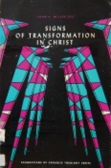 Signs of Transformation in Christ (Foundations of Catholic Theology, #6) - John H. Miller