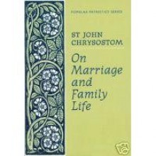 On Marriage and Family Life - John Chrysostom