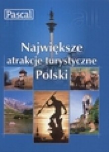 Największe atrakcje turystyczne Polski - Zofia Sojka, Joanna Lamparska Malik, Robert Pasieczny, Katarzyna Sołtyk