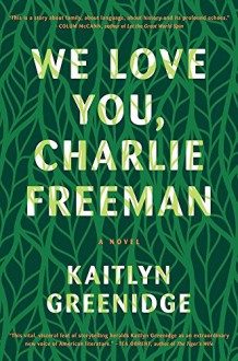 We Love You, Charlie Freeman: A Novel - Kaitlyn Greenidge