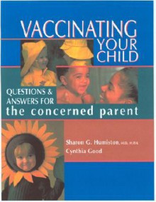 Vaccinating Your Child: Questions And Answers For The Concerned Parent - Sharon G. Humiston, Cynthia Good