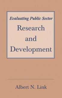 Evaluating Public Sector Research and Development - Albert N. Link