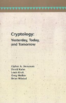 Cryptology: Yesterday, Today, and Tomorrow - Cipher A. Deavours