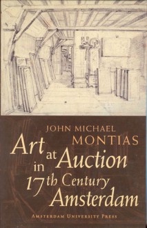 Art at Auction in 17th-Century Amsterdam - John Michael Montias