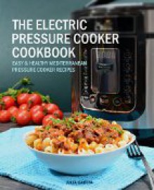 The Electric Pressure Cooker Cookbook: Easy & Healthy Mediterranean Pressure Cooker Recipes - Quick, Delicious, and Time-Saving Recipes for Electric Pressure Cookers (incl. Detox Smoothies) - Julia Garcia