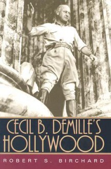 Cecil B. DeMille's Hollywood - Robert S. Birchard