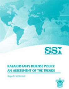 Kazakhstan's Defense Policy: An Assessment of the Trends - Roger N. McDermott