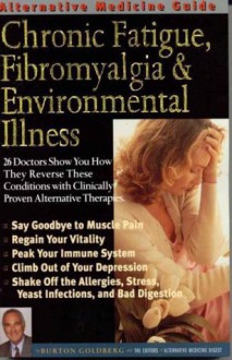 Alternative Medicine Guide to Chronic Fatigue, Fibromyalgia and Environmental Illness - Burton Goldberg