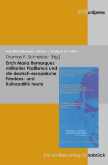 Erich Maria Remarques militanter Pazifismus und die deutsch-europäische Friedens- und Kulturpolitik heute (Erich Maria Remarque Jahrbuch / Yearbook) - Thomas F Schneider