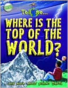 Tell Me Where Is the Top of the World?: And More about Planet Earth - Anita Ganeri