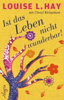 Ist das Leben nicht wunderbar! - Louise Hay, Cheryl Richardson, Thomas Görden