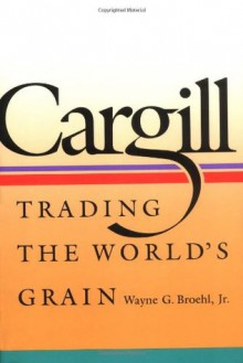 Cargill: Trading the World's Grain - Wayne G. Broehl Jr.