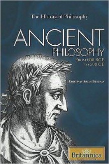 Ancient Philosophy: From 600 Bce to 500 Ce - Brian Duignan