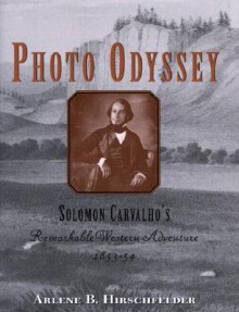 Photo Odyssey: Solomon Carvalho's Remarkable Western Adventure 1853-54 - Arlene Hirschfelder