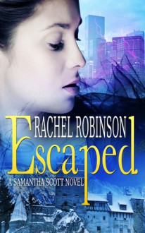 Escaped: A Samantha Scott Novel (Book 1) - Rachel Robinson