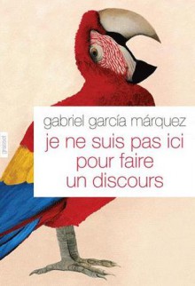 je ne suis pas ici pour faire un discours - Gabriel García Márquez