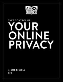 Take Control of Your Online Privacy - Joe Kissell