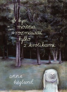 O tym można rozmawiać tylko z królikami - Katarzyna Skalska, Anna Höglund