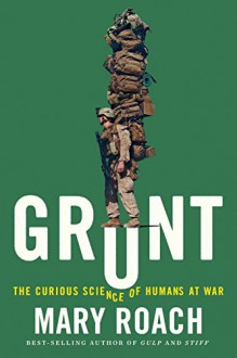 Grunt: The Curious Science of Humans at War - Mary Roach