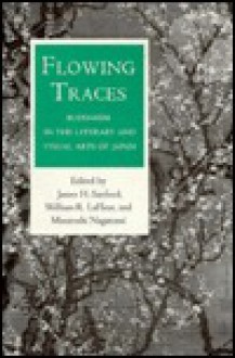 Flowing Traces: Buddhism in the Literary and Visual Arts of Japan - James H. Sanford, William R. LaFleur