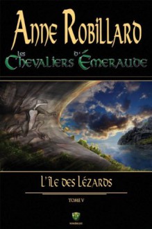 Les Chevaliers d'Émeraude 5: L'île des lézards (French Edition) - Anne Robillard