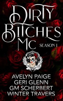 Dirty Bitches MC: Season 1 - G.M. Scherbert, Winter Travers, Geri Glenn, Avelyn Paige