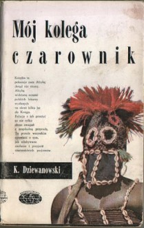 Mój kolega czarownik - Kazimierz Dziewanowski