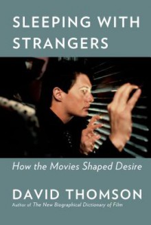 Sleeping with Strangers: How the Movies Shaped Desire - David Thomson