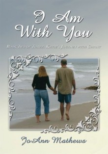I Am With You: Book Two of Three: Katie's Journey with Christ - JoAnn Mathews