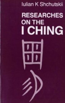 Researches On The I Ching - Iulian Kostantinovich Shchutskii, I︠U︡ K. Shchut︠s︡kiĭ