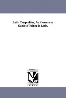 Latin Composition, an Elementary Guide to Writing in Latin. - Joseph Henry Allen