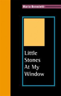 Little Stones at My Window: Selected Poems - Mario Benedetti, Charles Dean Hatfield