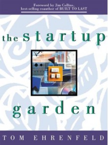 The Startup Garden: How Growing a Business Grows You - Tom Ehrenfeld, Jim Collins