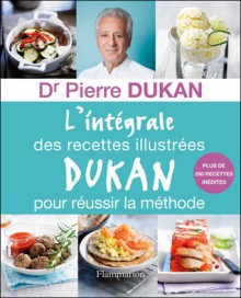 L'intégrale des recettes illustrées Dukan pour réussir la méthode - Pierre Dukan