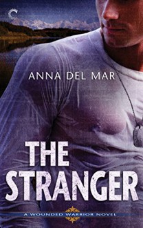 The Stranger (A Wounded Warrior Novel) - Anna del Mar