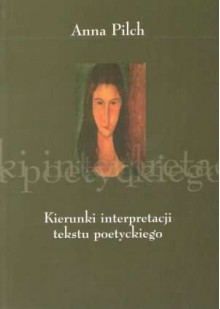 Kierunki interpretacji tekstu poetyckiego: literaturoznawstwo i dydaktyka - Anna Pilch