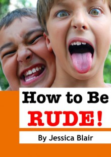 How to Be Rude! - Jessica Blair