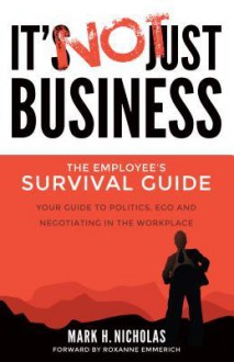 It's Not Just Business: Your Guide to Politics, Ego and Negotiating in the Workplace - Mark Nicholas